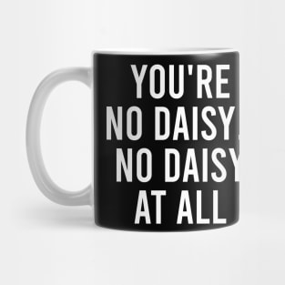 You're No Daisy. No Daisy At All Mug